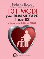 101 modi per dimenticare il tuo ex e trovarne subito un altro (eNewton Manuali e guide)